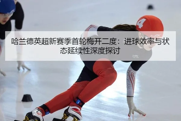 哈兰德英超新赛季首轮梅开二度：进球效率与状态延续性深度探讨